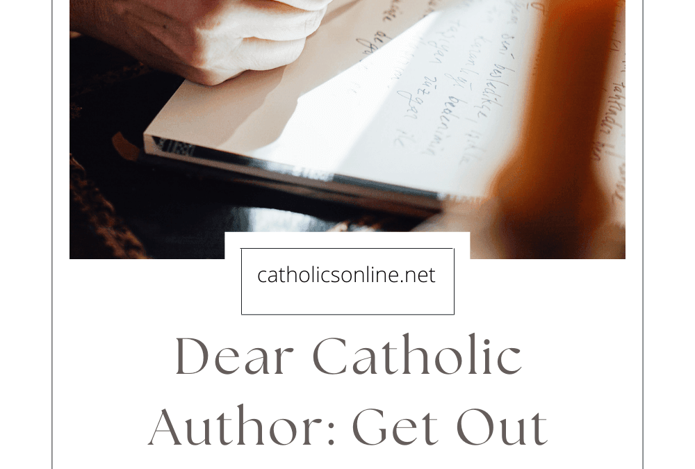 Dear Catholic Author: Get Out There and Write That Novel!