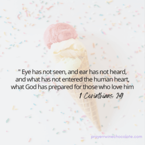 Ice cream cone in the background but faded; quote on top reads "eye has not seen, and ear has not hear and what has not entered the human heart, wht God has prepared for those who live him"